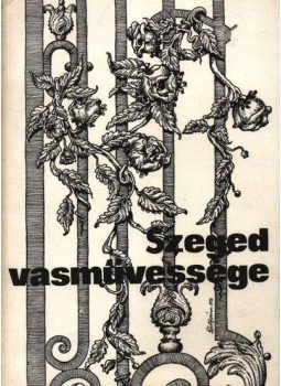 Péter László - Szeged vasművessége Péter László - Szeged vasművessége, Szeged 1980 antikvár könyv