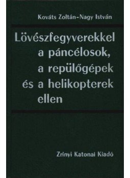 Nagy István, Kováts Zoltán - Lövészfegyverekkel a páncélosok, a repülőgépek és a helikopterek ellen