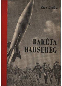 Kiss Csaba - Rakétahadsereg Kiss Csaba - Rakétahadsereg, 1963 antikvár könyv