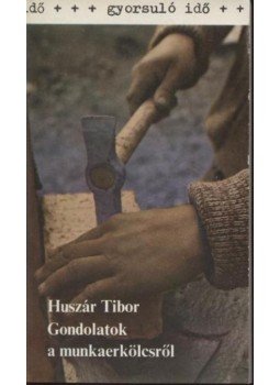 Huszár Tibor - Gondolatok a munkaerkölcsről Huszár Tibor - Gondolatok a munkaerkölcsről, Budapest 1982 antikvár könyv