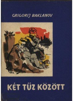 Baklanov, Grigorij - Két tűz között Baklanov, Grigorij - Két tűz között, 1964 antikvár könyv