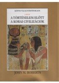 ROBERTS, J.M. - A történelem előtt a korai civilizációk