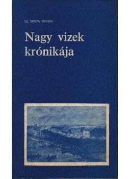 Sz. Simon István - Nagy vizek krónikája Sz. Simon István - Nagy vizek krónikája, Szeged 1979 antikvár könyv