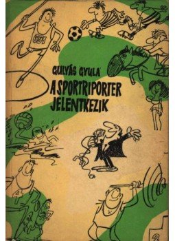 Gulyás Gyula - A sportriporter jelentkezik, Budapest 1972 antikvár könyv