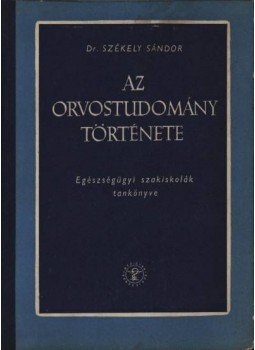 Dr. Székely Sándor - Az orvostudomány története Dr. Székely Sándor - Az orvostudomány története, Budapest 1961 antikvár könyv