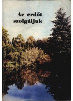 Dr. Borsos Zoltán - Az erdőt szolgáljuk Dr. Borsos Zoltán - Az erdőt szolgáljuk, 1988 antikvár könyv