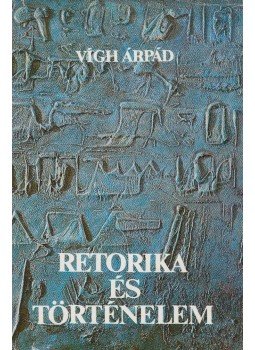 Vígh Árpád - Retorika és történelem Vígh Árpád - Retorika és történelem, Budapest 1981 antikvár könyv
