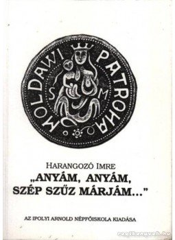 Harangozó Imre - Anyám, anyám, szép szűz Márjám Harangozó Imre - Anyám, anyám, szép szűz Márjám, Újkígyós 1992 antikvár könyv