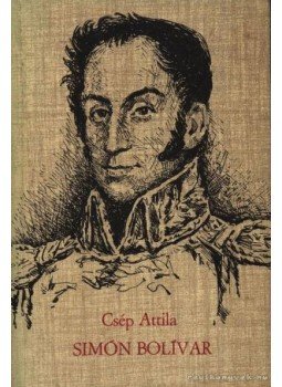 Csép Attila - Simón Bolívar Csép Attila - Simón Bolívar, Budapest 1973 antikvár könyv