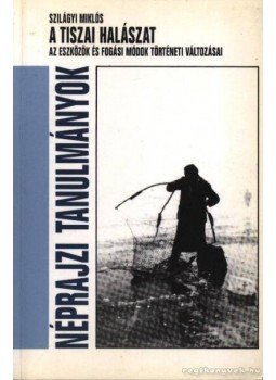 Szilágyi Miklós - A tiszai halászat Szilágyi Miklós - A tiszai halászat, Budapest 1995 antikvár könyv
