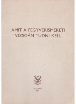 Dr. Heltay István - Amit a fegyverismereti vizsgán tudni kell Dr. Heltay István - Amit a fegyverismereti vizsgán tudni kell, Budapest 1991 antikvár könyv