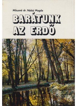 Mikusné Dr. Nádai Magda - Barátunk az erdő Mikusné Dr. Nádai Magda - Barátunk az erdő, Budapest 1983 antikvár könyv