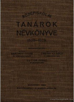 Albisi Barthos Indár, Luttor Ignác, Csetri Károly - Középiskolai tanárok névkönyve 1928-1929. Albisi Barthos Indár, Luttor Ignác, Csetri Károly - Középiskolai tanárok névkönyve 1928-1929., Budapest 1929 antikvár könyv
