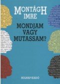 Montágh Imre - Mondjam vagy mutassam?