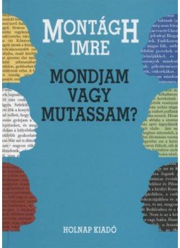 Montágh Imre - Mondjam vagy mutassam? Montágh Imre - Mondjam vagy mutassam?, Budapest 2001 antikvár könyv