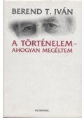 Berend T. Iván - A történelem - ahogyan megéltem