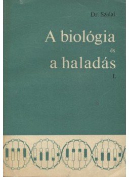 Szalai István - A biológia és a haladás I. Szalai István - A biológia és a haladás I., Budapest 1967 antikvár könyv