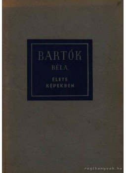 Szabolcsi Bence - Bartók Béla élete képekben Szabolcsi Bence - Bartók Béla élete képekben, Budapest 1956 antikvár könyv