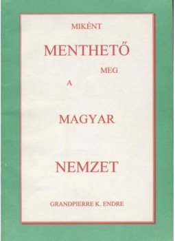 Grandpierre K. Endre - Miként menthető meg a magyar nemzet Grandpierre K. Endre - Miként menthető meg a magyar nemzet, 0 antikvár könyv
