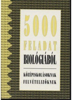 Molnár Katalin, Mándics Dezső, Kropog Erzsébet - 5000 feladat biológiából Molnár Katalin, Mándics Dezső, Kropog Erzsébet - 5000 feladat biológiából, Budapest 1994 antikvár könyv