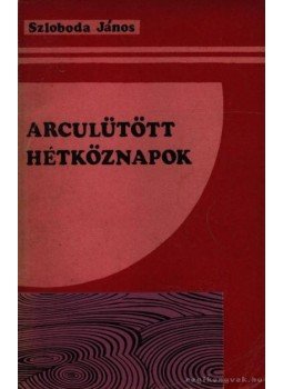 Szloboda János - Arculütött hétköznapok Szloboda János - Arculütött hétköznapok, 0 antikvár könyv