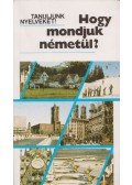 Antal Mária,Heller Anna,Tamássyné Bíró Magda - Hogy mondjuk németül?