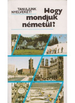 Antal Mária, Heller Anna, Tamássyné Bíró Magda - Hogy mondjuk németül? Antal Mária, Heller Anna, Tamássyné Bíró Magda - Hogy mondjuk németül?, Budapest 1992 antikvár könyv