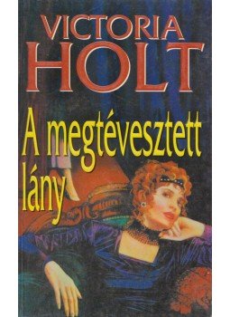 Victoria Holt - A megtévesztett lány Victoria Holt - A megtévesztett lány, Budapest 2001 antikvár könyv