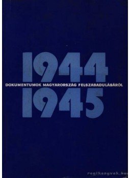 Kállai Gyula - Dokumentumok Magyarország felszabadulásáról 1944-1945.,  1975 antikvár könyv