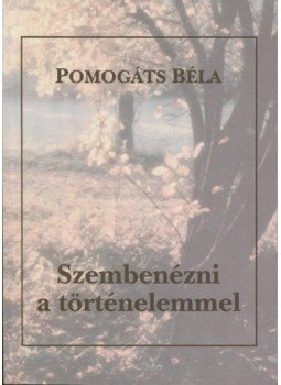 Pomogáts Béla - Szembenézni a történelemmel Pomogáts Béla - Szembenézni a történelemmel, Budapest 2006 antikvár könyv