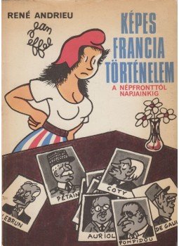 Andrieu, René, Jean Effel - Képes francia történelem Andrieu, René, Jean Effel - Képes francia történelem, Budapest 1971 antikvár könyv