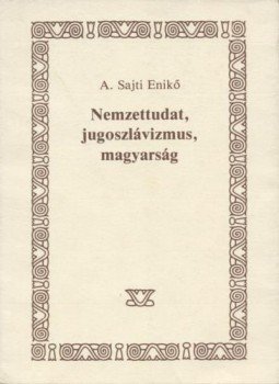A. Sajti Enikő - Nemzettudat, jugoszlávizmus, magyarság A. Sajti Enikő - Nemzettudat, jugoszlávizmus, magyarság, Szeged 1991 antikvár könyv