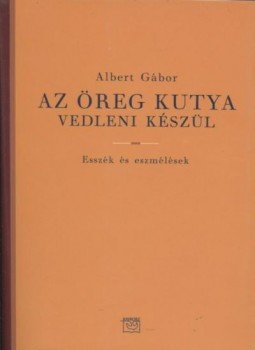 Albert Gábor - Az öreg kutya vedleni készül Albert Gábor - Az öreg kutya vedleni készül, 2001 antikvár könyv