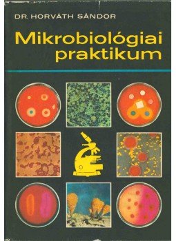 Dr. Horváth Sándor - Mikrobiológiai praktikum Dr. Horváth Sándor - Mikrobiológiai praktikum, Budapest 1980 antikvár könyv