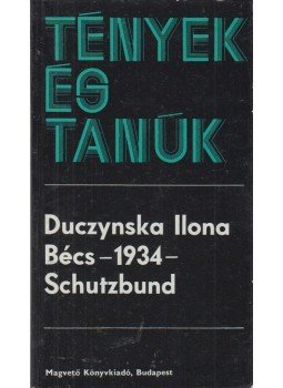 Duczynska Ilona - Bécs - 1934 - Schutzbund Duczynska Ilona - Bécs - 1934 - Schutzbund, Budapest 1976 antikvár könyv