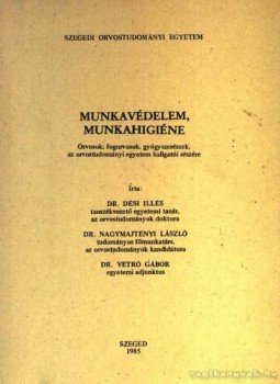 Dési Illés, Vetró Gábor, Nagymajtényi László - Munkavédelem, munkahigiéne Dési Illés, Vetró Gábor, Nagymajtényi László - Munkavédelem, munkahigiéne, Szeged 1985 antikvár könyv