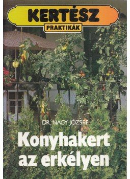 Nagy József - Konyhakert az erkélyen Nagy József - Konyhakert az erkélyen, Budapest 1992 antikvár könyv