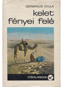 Germanus Gyula - Kelet fényei felé Germanus Gyula - Kelet fényei felé, Budapest 1966 antikvár könyv