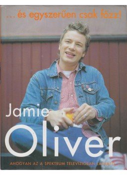 Jamie Oliver - ...és egyszerűen csak főzz! Jamie Oliver - ...és egyszerűen csak főzz!, Budapest 2002 antikvár könyv