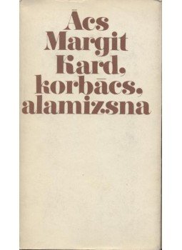Ács Margit - Kard, korbács, alamizsna Ács Margit - Kard, korbács, alamizsna, Budapest 1983 antikvár könyv