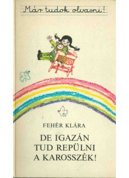 Fehér Klára - De igazán tud repülni a karosszék! Fehér Klára - De igazán tud repülni a karosszék!, Budapest 1977 antikvár könyv