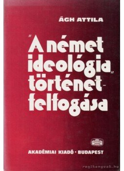 Ágh Attila - A német ideológia történetfelfogása Ágh Attila - A német ideológia történetfelfogása, Budapest 1976 antikvár könyv