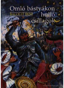 Balogh Béni - Omló bástyákon hulló csillagok Balogh Béni - Omló bástyákon hulló csillagok, Budapest 1990 antikvár könyv