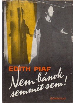 Piaf, Edith - Nem bánok semmit sem! Piaf, Edith - Nem bánok semmit sem!, Budapest 1973 antikvár könyv