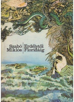 Szabó Miklós - Erdélytől Floridáig Szabó Miklós - Erdélytől Floridáig, Budapest 1982 antikvár könyv