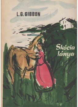 Gibbon, Lewis Grassic - Skócia lánya Gibbon, Lewis Grassic - Skócia lánya, Budapest 1960 antikvár könyv