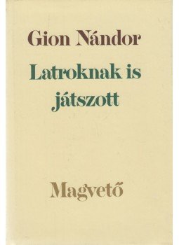 Gion Nándor - Latroknak is játszott Gion Nándor - Latroknak is játszott, Budapest 1982 antikvár könyv