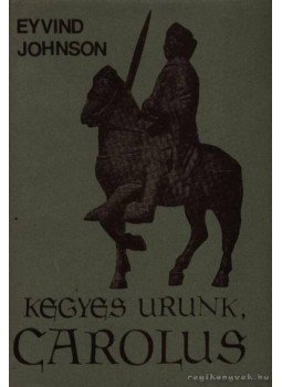 Johnson, Eyvind - Kegyes urunk, Carolus Johnson, Eyvind - Kegyes urunk, Carolus, Budapest 1978 antikvár könyv