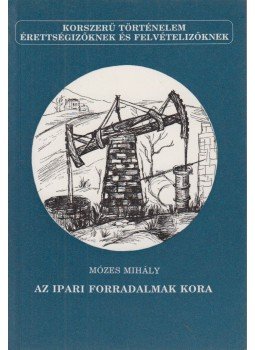 Mózes Mihály - Az ipari forradalmak kora Mózes Mihály - Az ipari forradalmak kora, Budapest 1990 antikvár könyv