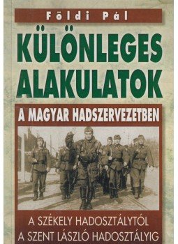 Földi Pál - Különleges alakulatok a magyar hadszervezetben Földi Pál - Különleges alakulatok a magyar hadszervezetben, Budapest 2003 antikvár könyv